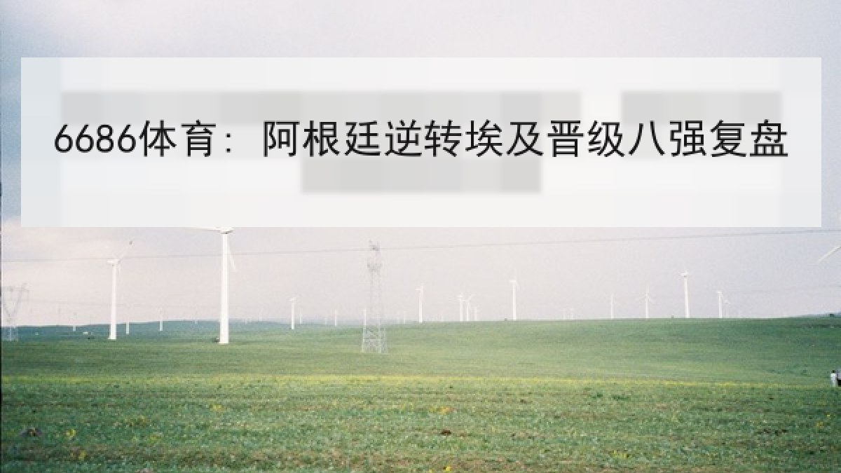 6686体育: 阿根廷逆转埃及晋级八强复盘