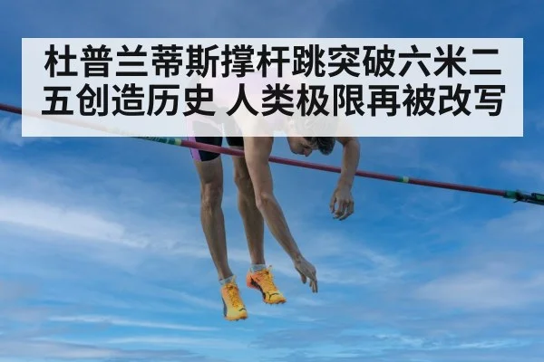杜普兰蒂斯撑杆跳突破六米二五创造历史 人类极限再被改写