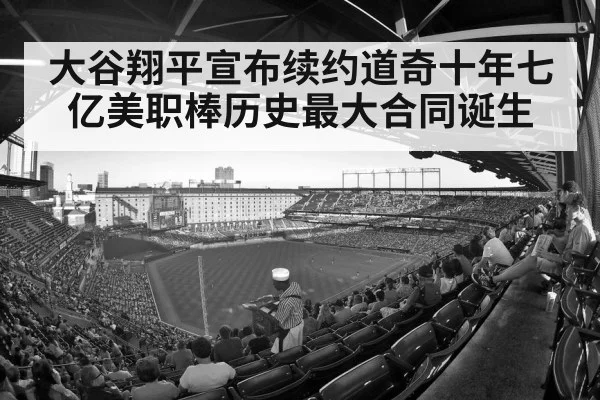 大谷翔平宣布续约道奇十年七亿美职棒历史最大合同诞生