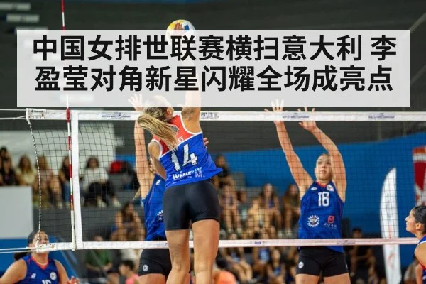 中国女排世联赛横扫意大利 李盈莹对角新星闪耀全场成亮点